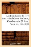 Les Inondations de 1875 dans le Sud-Ouest. Toulouse, Castelsarrasin, Moissac, Agen, etc. (Éd.1875)