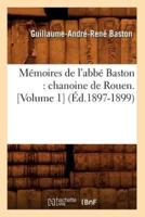 Mémoires de l'abbé Baston : chanoine de Rouen. [Volume 1] (Éd.1897-1899)