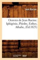 Oeuvres de Jean Racine. Iphigénie, Phèdre, Esther, Athalie, (Éd.1825)