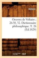 Oeuvres de Voltaire 26-30, 32. Dictionnaire philosophique. T. 26 (Éd.1829)