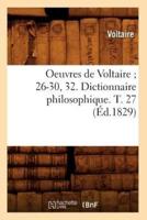 Oeuvres de Voltaire 26-30, 32. Dictionnaire philosophique. T. 27 (Éd.1829)