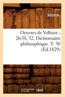 Oeuvres de Voltaire 26-30, 32. Dictionnaire philosophique. T. 30 (Éd.1829)