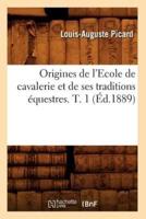 Origines de l'Ecole de cavalerie et de ses traditions équestres. T. 1 (Éd.1889)