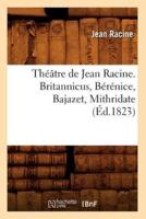 Théâtre de Jean Racine. Britannicus, Bérénice, Bajazet, Mithridate (Éd.1823)