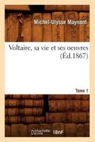 Voltaire, sa vie et ses oeuvres. Tome 1 (Éd.1867)