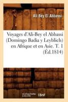 Voyages D'Ali-Bey El Abbassi (Domingo Badia Y Leyblich) En Afrique Et En Asie. T. 1 (Éd.1814)