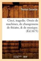 Circé , tragedie . Ornée de machines, de changemens de théatre,   de musique . (Éd.1675)