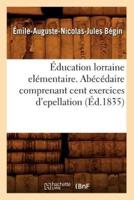 Éducation lorraine elémentaire. Abécédaire comprenant cent exercices d'epellation (Éd.1835)