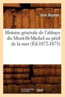 Histoire générale de l'abbaye du Mont-St-Michel au péril de la mer (Éd.1872-1873)