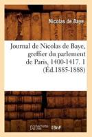 Journal de Nicolas de Baye, greffier du parlement de Paris, 1400-1417. 1 (Éd.1885-1888)