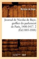 Journal de Nicolas de Baye, greffier du parlement de Paris, 1400-1417. 2 (Éd.1885-1888)