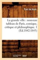 La grande ville : nouveau tableau de Paris, comique, critique et philosophique. 1 (Éd.1842-1843)