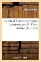 La vita di Catherina vergine composta per M. Pietro Aretino (Éd.1540)