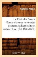 Le Dict. des écoles. Nomenclatures raisonnées des termes d'agriculture, architecture, (Éd.1880-1881)