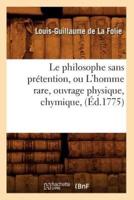Le philosophe sans prétention, ou L'homme rare , ouvrage physique, chymique, (Éd.1775)