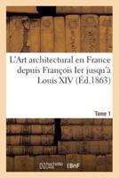 L'Art architectural en France depuis François Ier jusqu'à Louis XIV. Tome 1