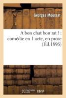 A bon chat bon rat ! comédie en 1 acte, en prose