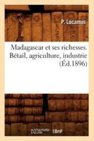 Madagascar et ses richesses. Bétail, agriculture, industrie, (Éd.1896)