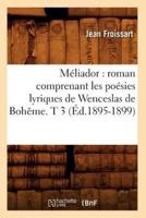 Méliador : roman comprenant les poésies lyriques de Wenceslas de Bohême. T 3 (Éd.1895-1899)