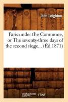 Paris under the Commune, or The seventy-three days of the second siege (Éd.1871)