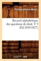 Recueil alphabétique des questions de droit. T 3 (Éd.1819-1827)