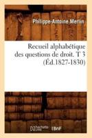 Recueil alphabétique des questions de droit. T 3 (Éd.1827-1830)