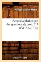 Recueil alphabétique des questions de droit. T 5 (Éd.1827-1830)