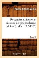 Répertoire universel et raisonné de jurisprudence. Tome 15,Edition 4 (Éd.1812-1825)