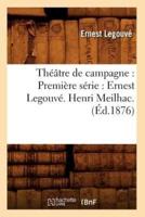 Théâtre de campagne : Première série : Ernest Legouvé. Henri Meilhac. (Éd.1876)