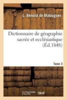 Dictionnaire de géographie sacrée et ecclésiastique, contenant en outre les tableaux suivants. T. 3