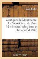 Cantiques de Montmartre. Le Sacré-Coeur de Jésus. 32 mélodies, solos, duos et choeurs
