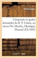 Cinquante et quatre demandes du R. P. Coton, au sieurs Du Moulin, Montigni, Durand, Gigord, Soulas