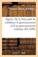 Algérie. De la Nécessité de substituer le gouvernement civil au gouvernement militaire