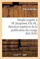Simple requête à M. Jacquinot, Ch.-H., directeur supérieur de la publication officielle du Voyage