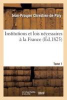 Institutions et lois nécessaires à la France. T. 1