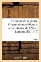 Ministère de la guerre. Organisation politique et administrative de l'Alsace Lorraine. Tome 1