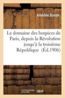 Le domaine des hospices de Paris, depuis la Révolution jusqu'à la troisième République