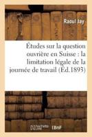 Études sur la question ouvrière en Suisse : la limitation légale de la journée de travail