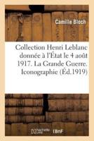 Collection Henri Leblanc donnée à l'État aout 1917. La Grande Guerre. Iconographie. Bibliographie