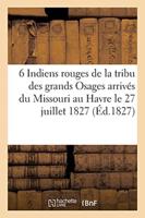 Six Indiens rouges de la tribu des grands Osages, arrivés du Missouri au Havre, le 27 juillet 1827