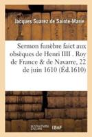 Sermon funèbre faict aux obsèques de Henri IIII . Roy de France   de Navarre, le 22 de juin