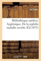 Bibliothèque médico-hygiénique. De la syphilis maladie secrète