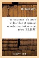 Jus romanum : de usuris et fructibus et causis et omnibus accessionibus et mora .