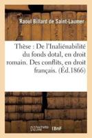 Thèse : De l'Inaliénabilité du fonds dotal, en droit romain. Des conflits, en droit français.