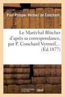 Le Maréchal Blucher d'après sa correspondance, par P. Conchard Vermeil,...