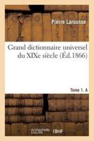 Grand dictionnaire universel du XIXe siècle. Tome 1. A