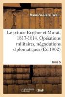 Le prince Eugène et Murat, 1813-1814. Opérations militaires, négociations diplomatiques. Tome 5