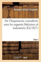 De l'Imprimerie considérée sous les rapports littéraires et industriels. Tome I