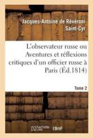 L'observateur russe ou Aventures et réflexions critiques d'un officier russe à Paris. Tome 2