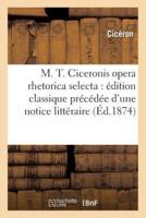 M. T. Ciceronis opera rhetorica selecta : édition classique précédée d'une notice littéraire